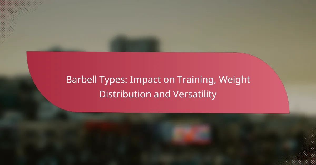 Barbell Types: Impact on Training, Weight Distribution and Versatility