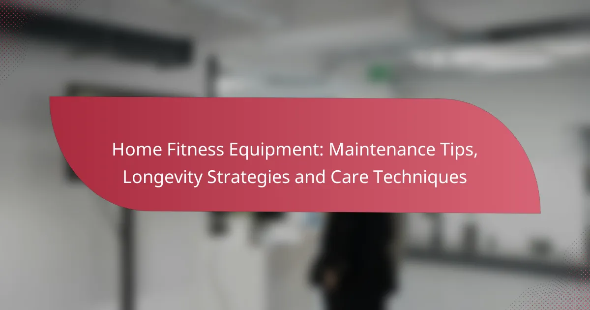 Home Fitness Equipment: Maintenance Tips, Longevity Strategies and Care Techniques