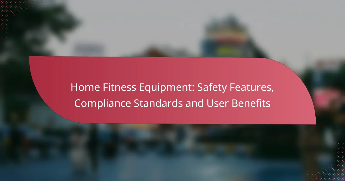 Home Fitness Equipment: Safety Features, Compliance Standards and User Benefits