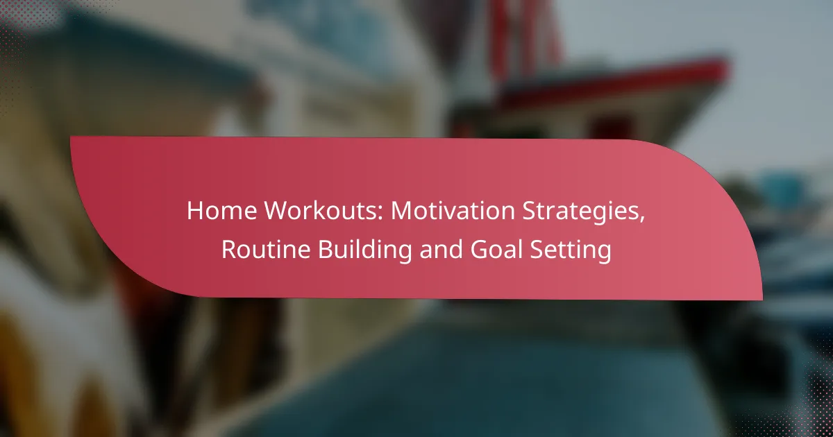 Home Workouts: Motivation Strategies, Routine Building and Goal Setting