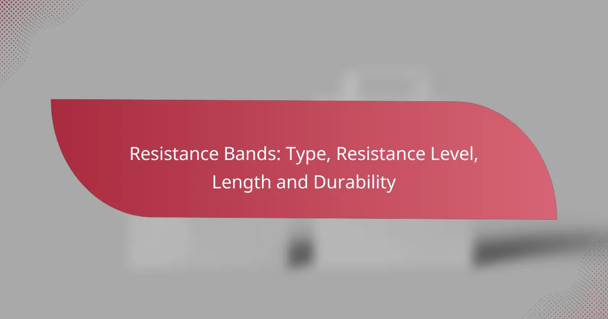 Resistance Bands: Type, Resistance Level, Length and Durability