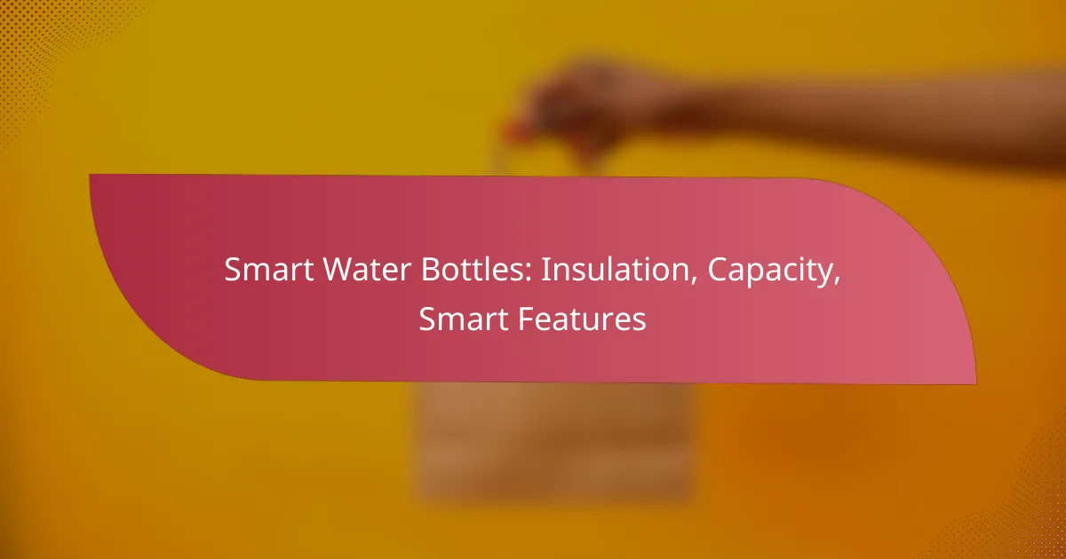 Smart Water Bottles: Insulation, Capacity, Smart Features