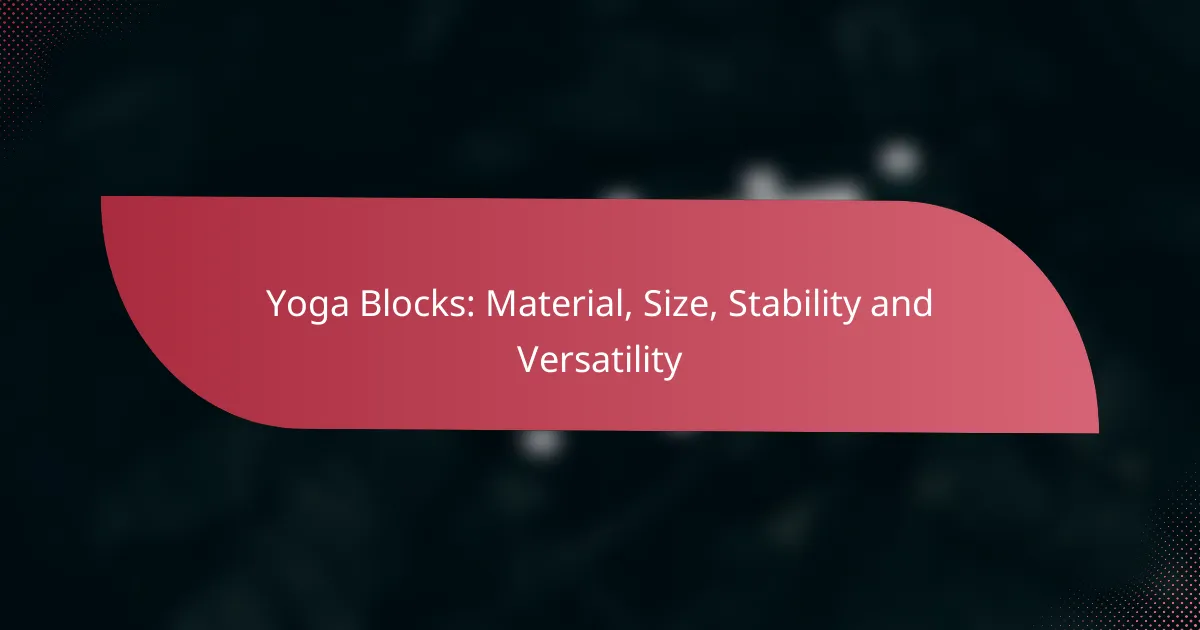 Yoga Blocks: Material, Size, Stability and Versatility