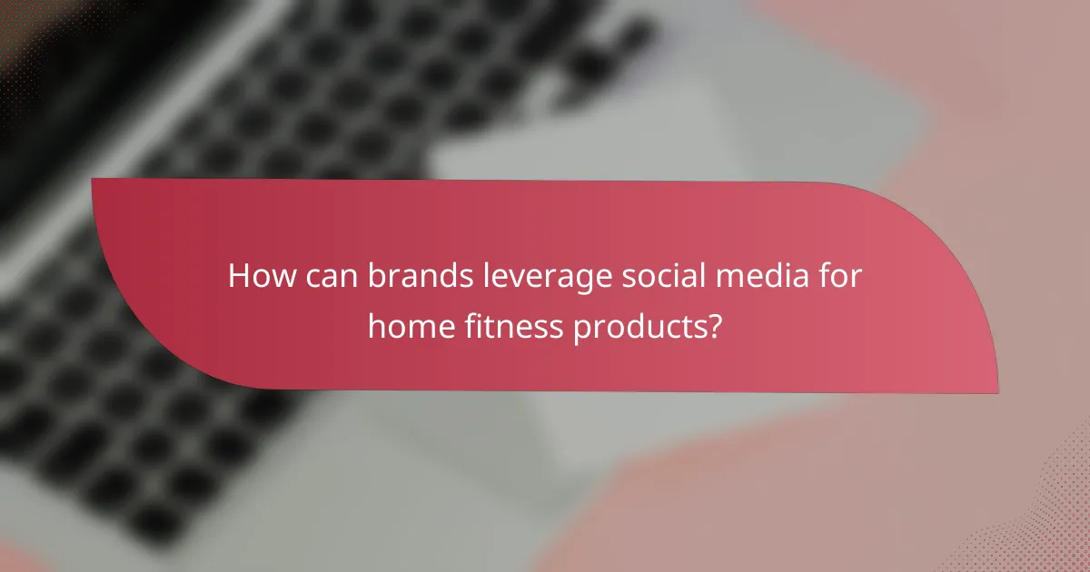How can brands leverage social media for home fitness products?