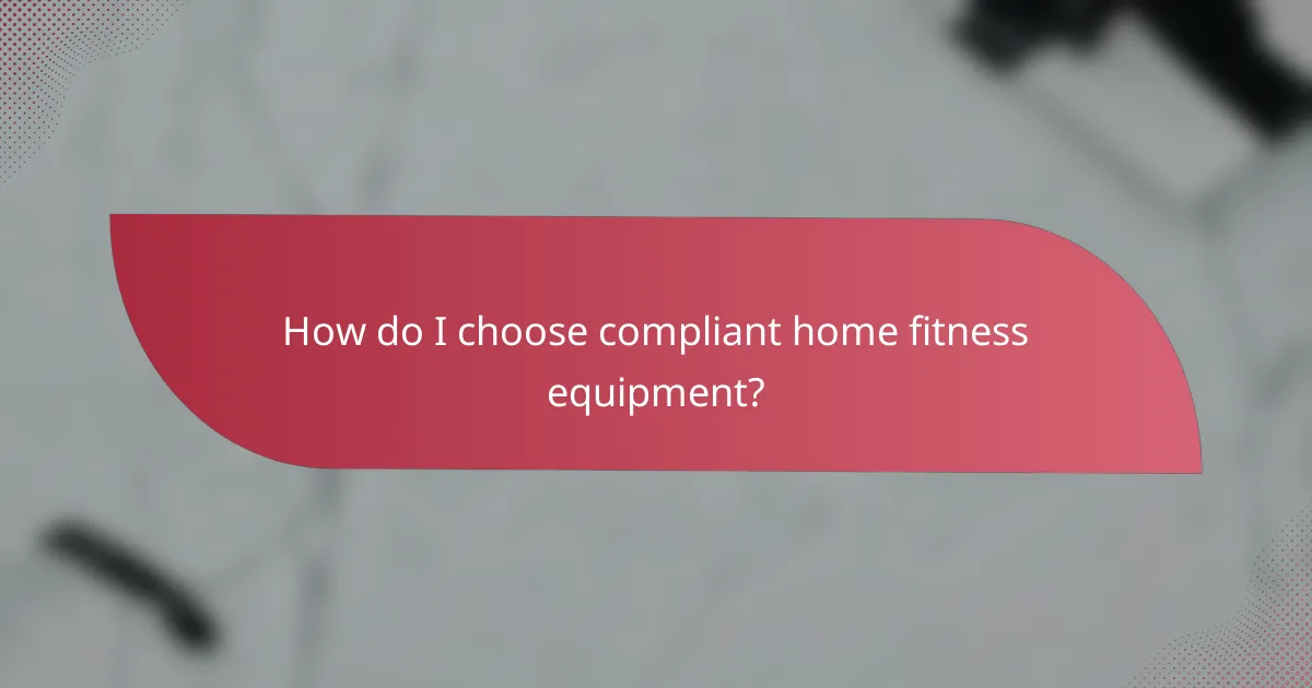How do I choose compliant home fitness equipment?