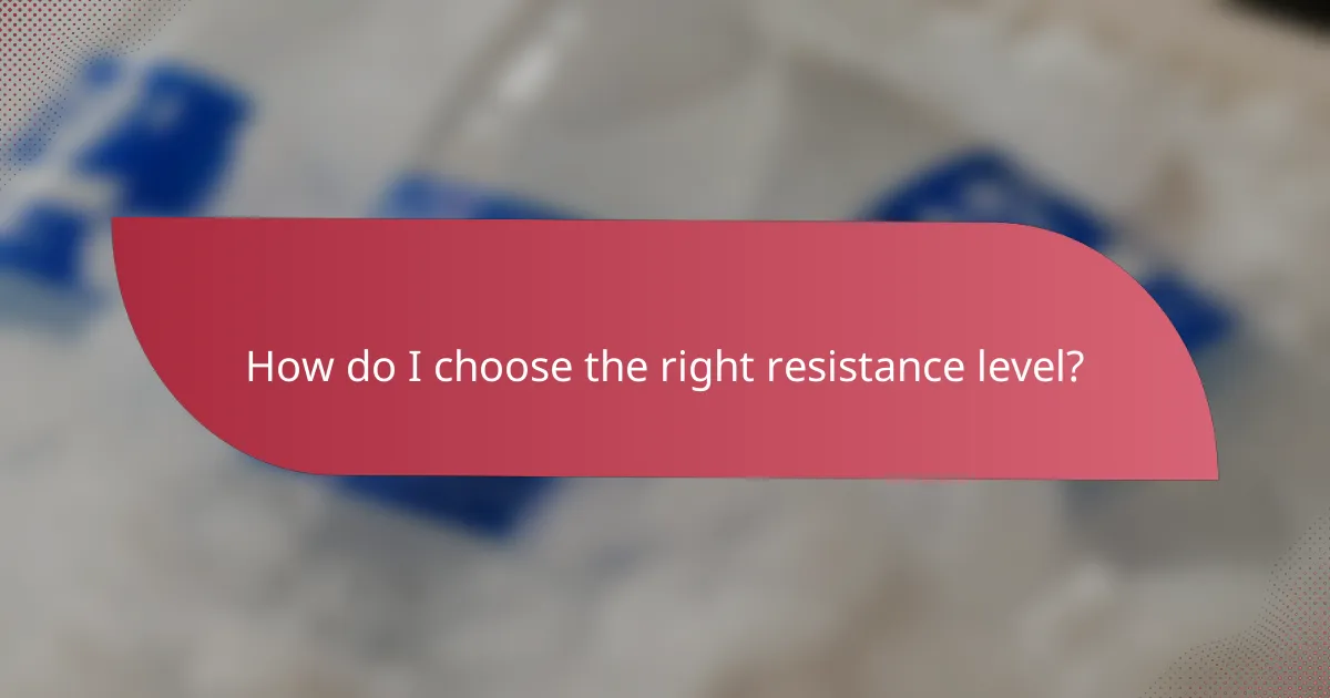 How do I choose the right resistance level?