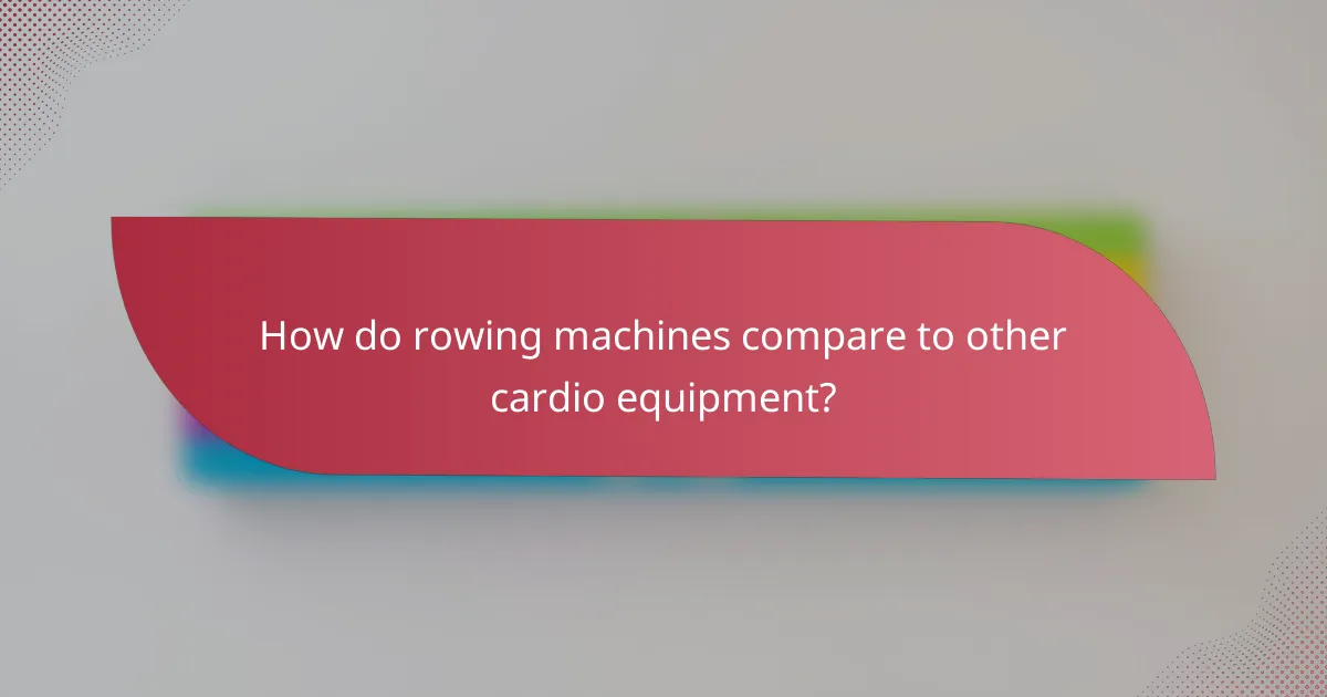 How do rowing machines compare to other cardio equipment?