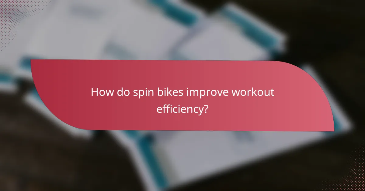 How do spin bikes improve workout efficiency?