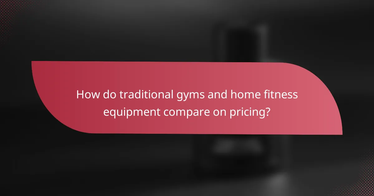 How do traditional gyms and home fitness equipment compare on pricing?