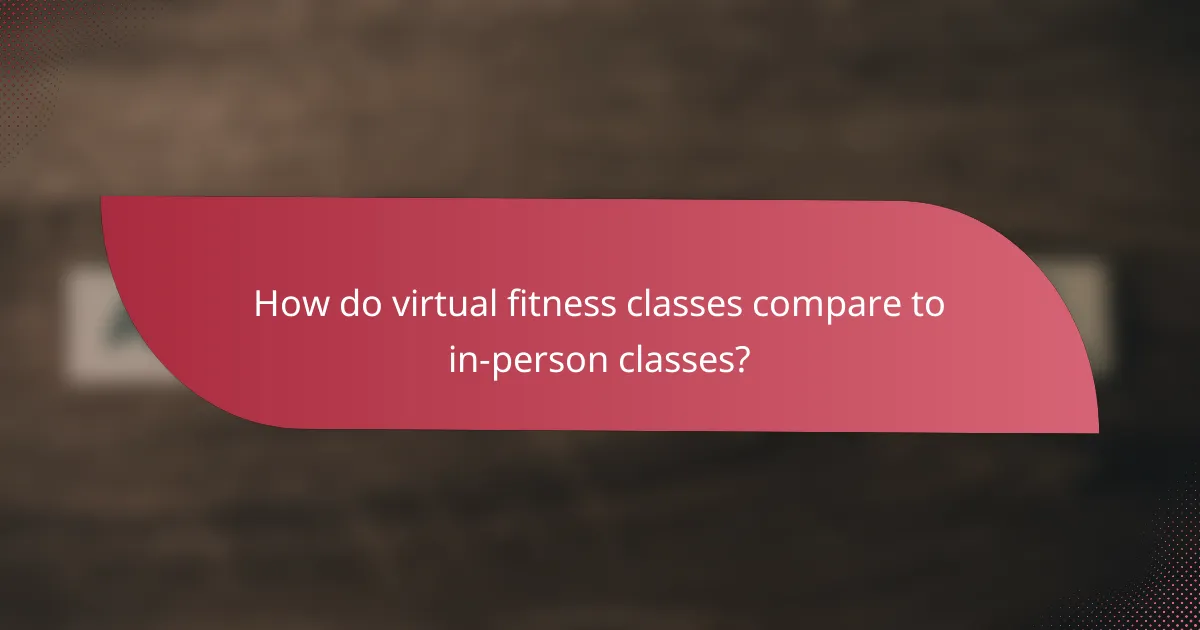 How do virtual fitness classes compare to in-person classes?