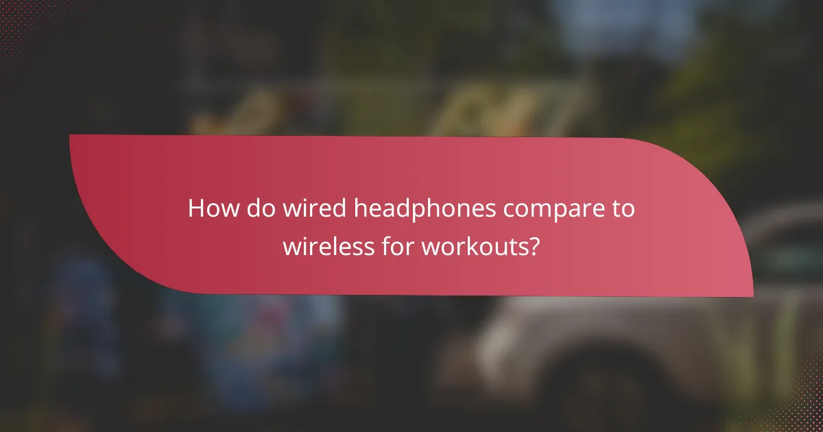 How do wired headphones compare to wireless for workouts?