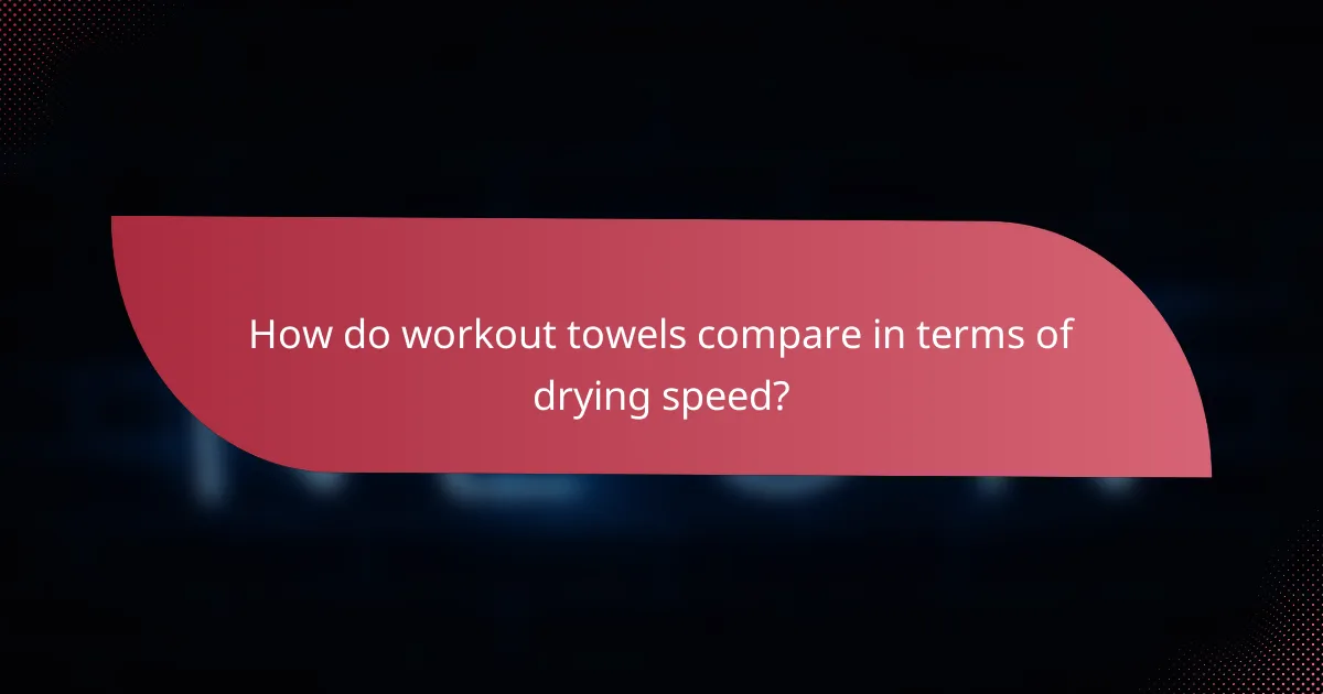 How do workout towels compare in terms of drying speed?