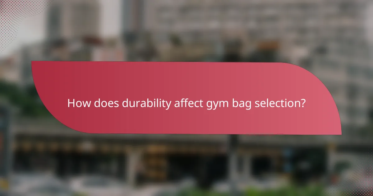 How does durability affect gym bag selection?
