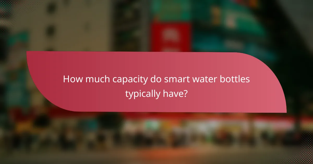 How much capacity do smart water bottles typically have?
