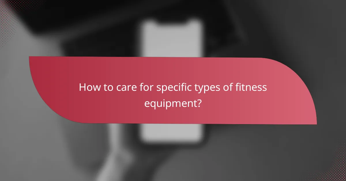 How to care for specific types of fitness equipment?