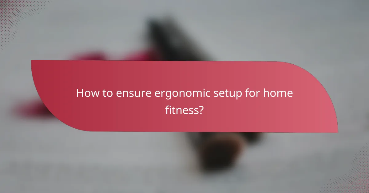 How to ensure ergonomic setup for home fitness?
