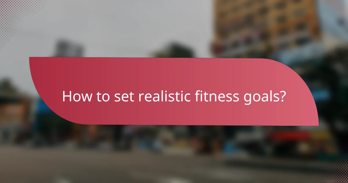 How to set realistic fitness goals?