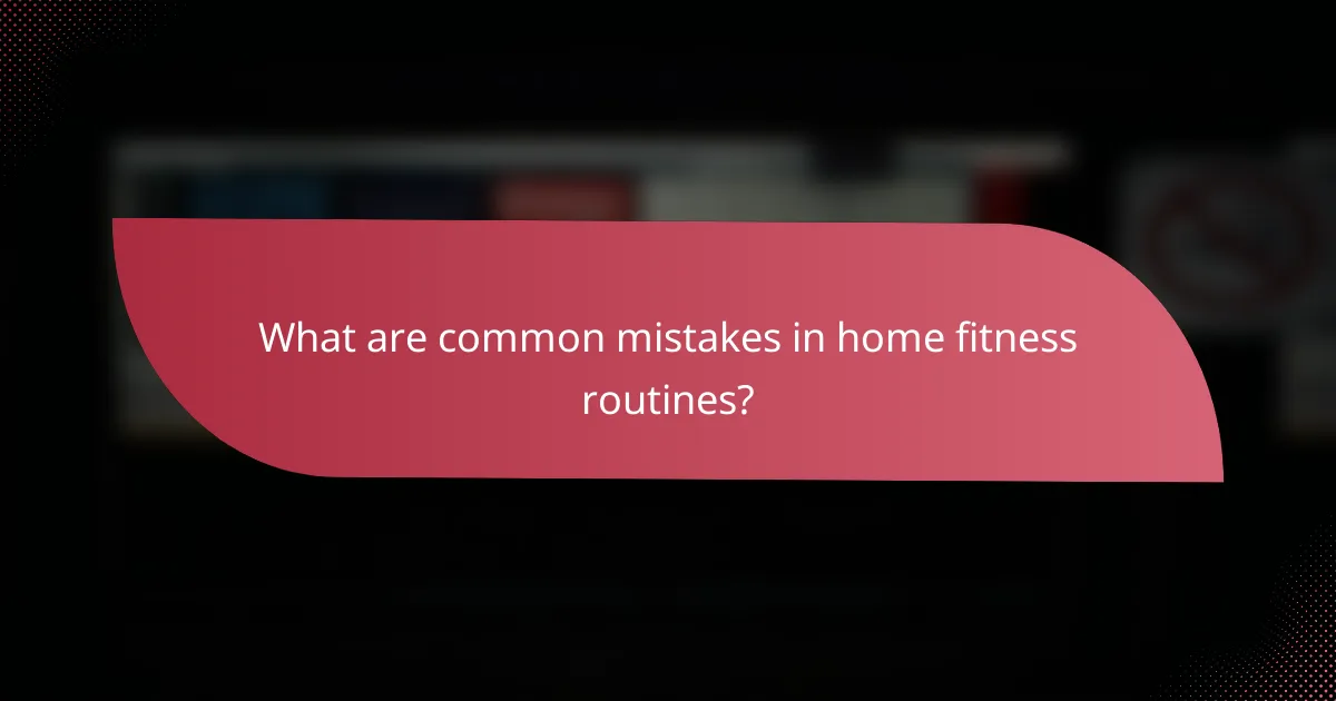 What are common mistakes in home fitness routines?