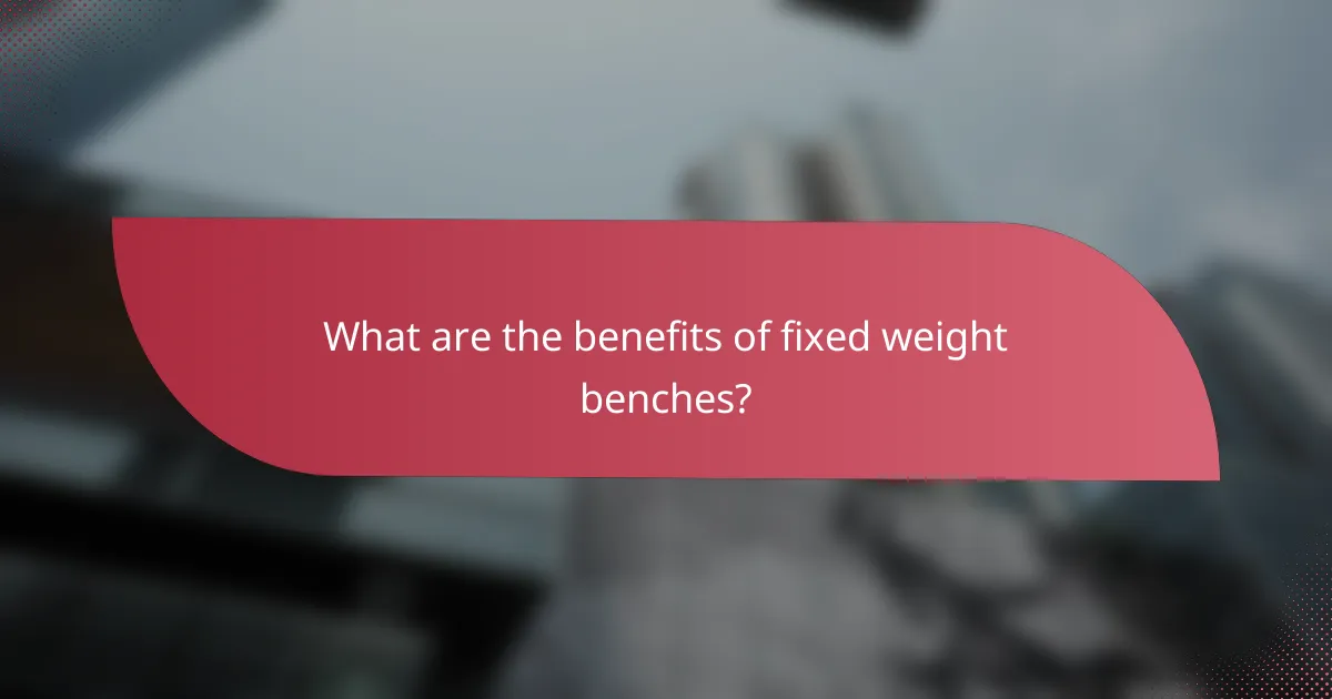 What are the benefits of fixed weight benches?