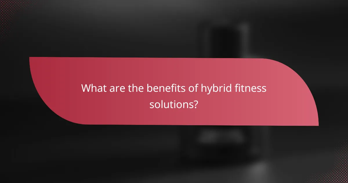 What are the benefits of hybrid fitness solutions?