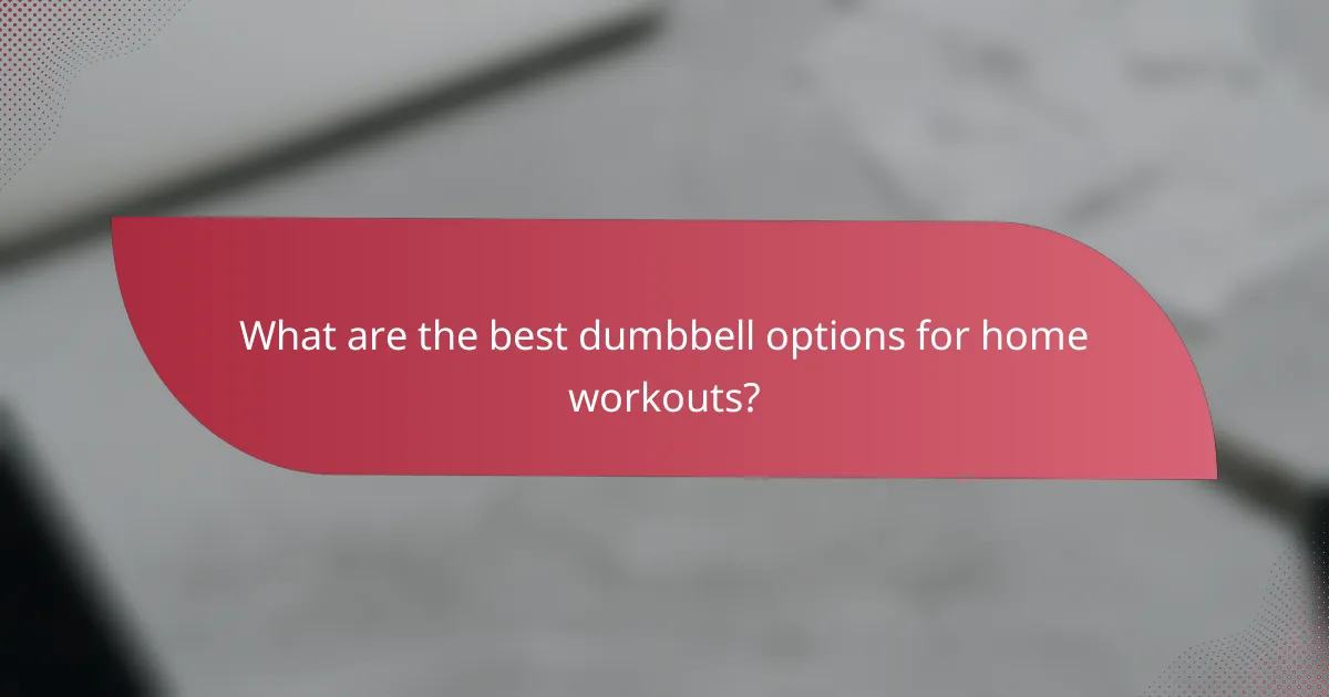 What are the best dumbbell options for home workouts?