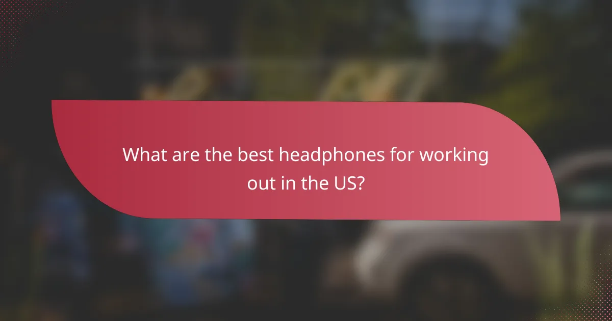 What are the best headphones for working out in the US?