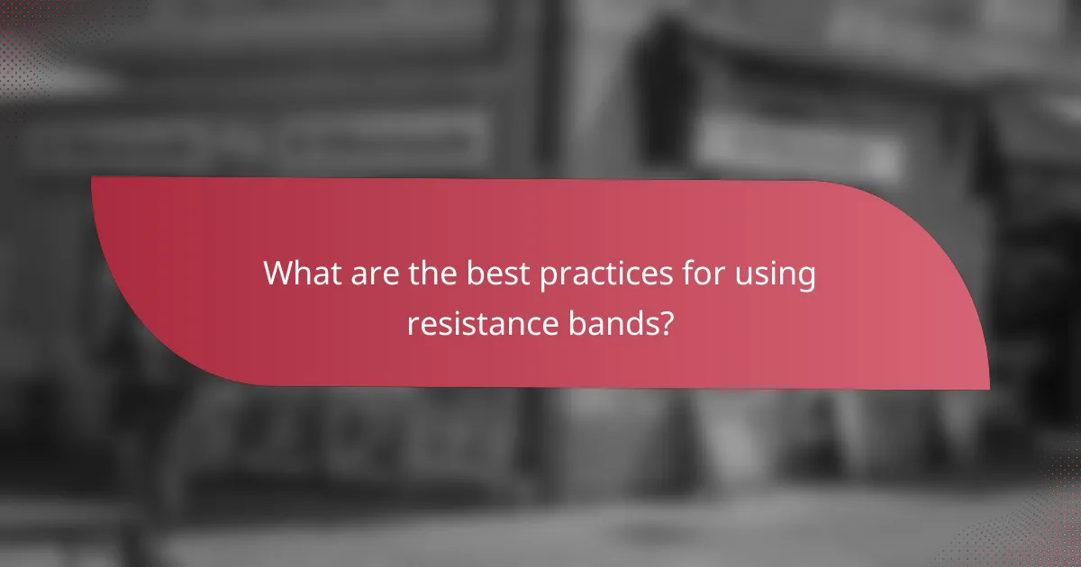 What are the best practices for using resistance bands?