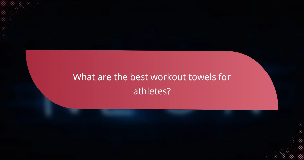 What are the best workout towels for athletes?