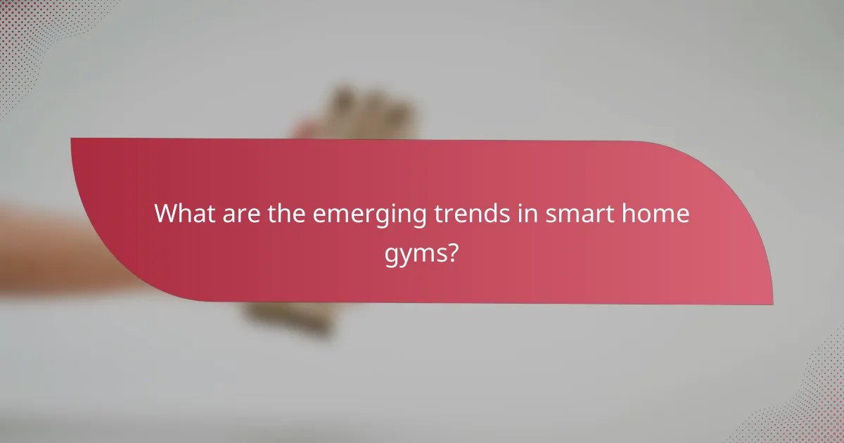 What are the emerging trends in smart home gyms?