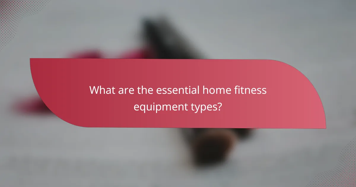 What are the essential home fitness equipment types?
