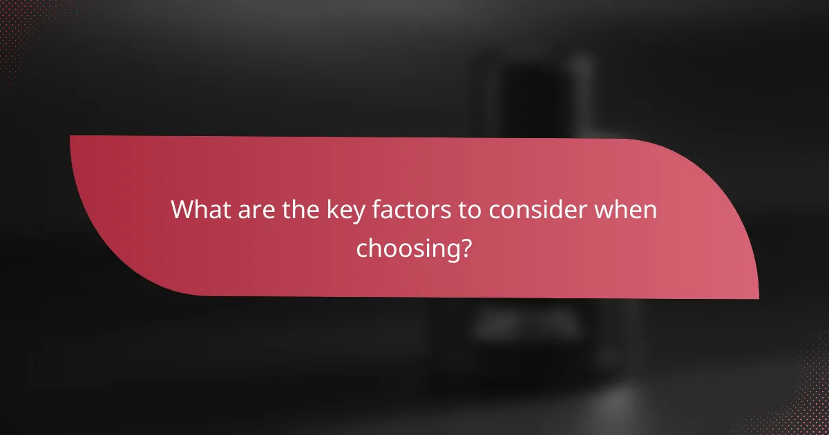 What are the key factors to consider when choosing?