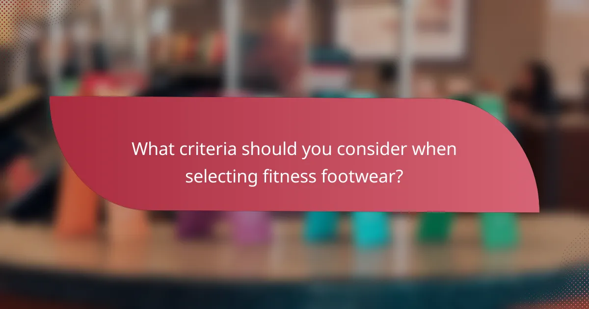 What criteria should you consider when selecting fitness footwear?