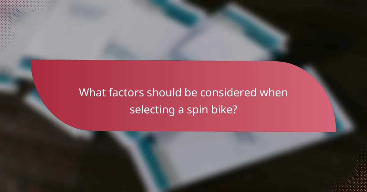 What factors should be considered when selecting a spin bike?