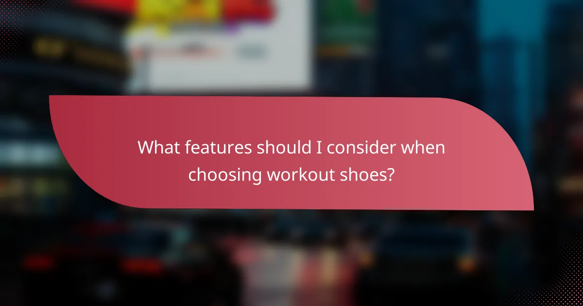 What features should I consider when choosing workout shoes?