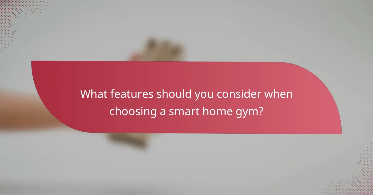 What features should you consider when choosing a smart home gym?