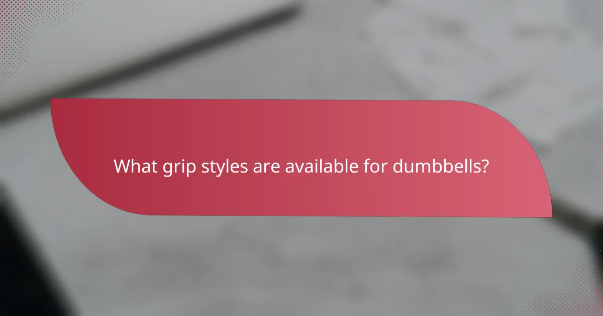 What grip styles are available for dumbbells?