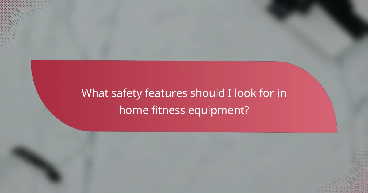 What safety features should I look for in home fitness equipment?