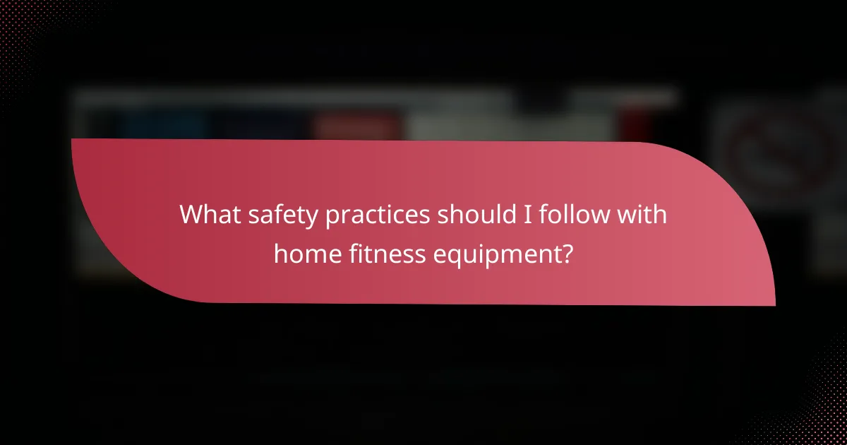 What safety practices should I follow with home fitness equipment?