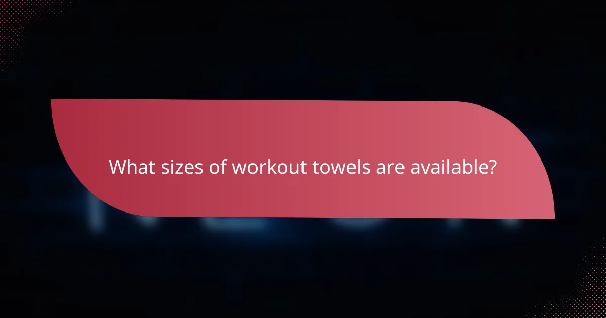 What sizes of workout towels are available?