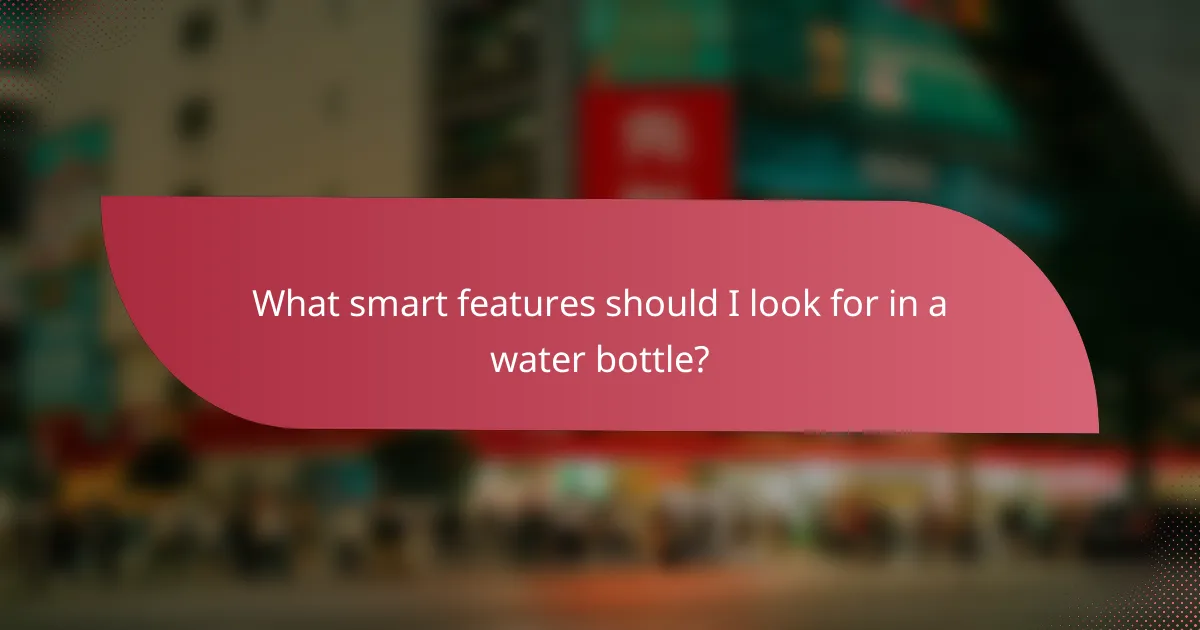 What smart features should I look for in a water bottle?