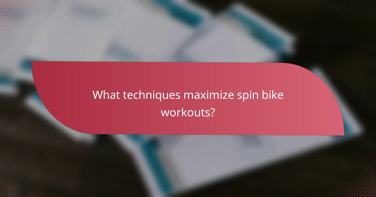 What techniques maximize spin bike workouts?