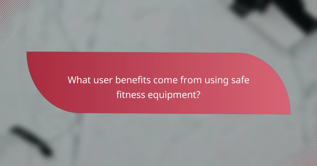 What user benefits come from using safe fitness equipment?