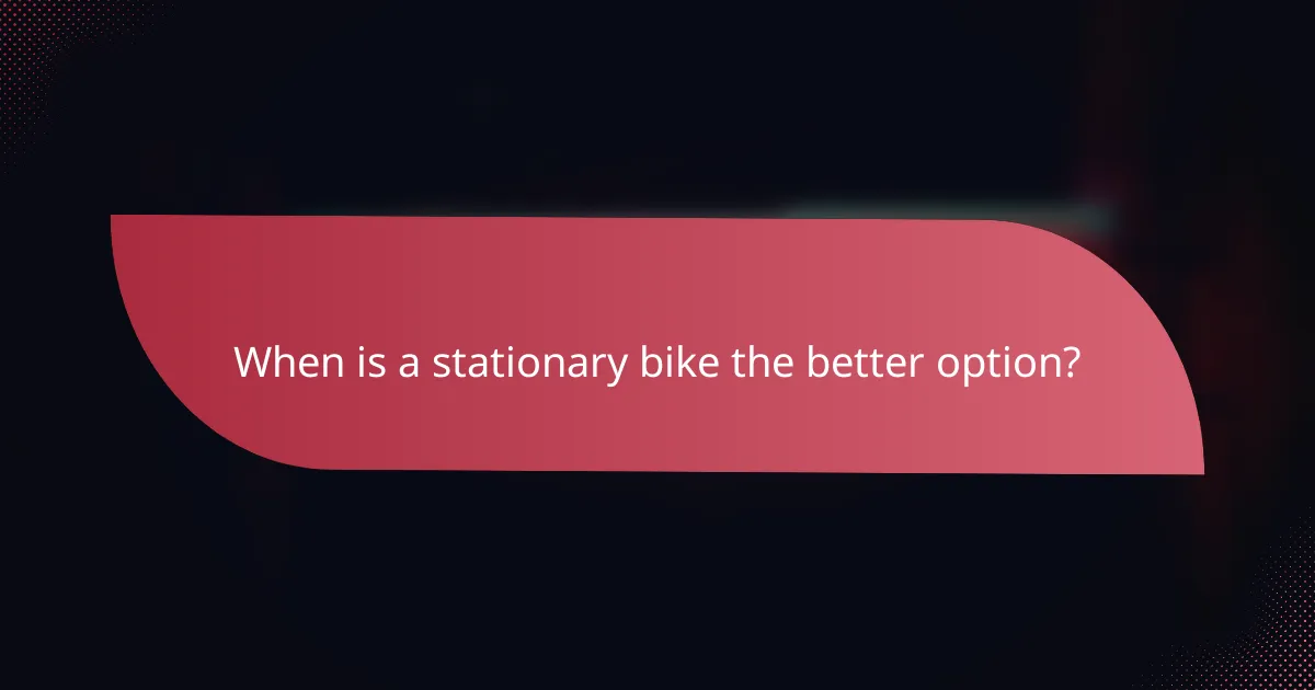 When is a stationary bike the better option?