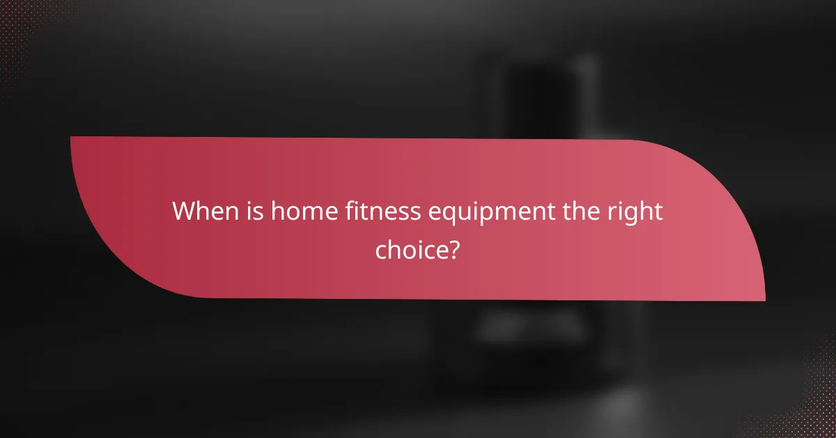 When is home fitness equipment the right choice?