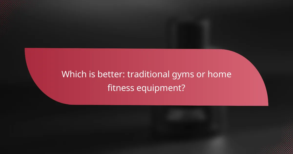 Which is better: traditional gyms or home fitness equipment?